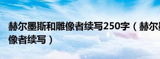 赫尔墨斯和雕像者续写250字（赫尔墨斯和雕像者续写）