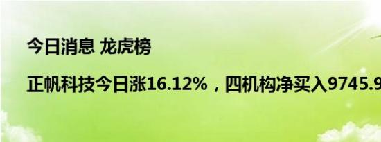 今日消息 龙虎榜|正帆科技今日涨16.12%，四机构净买入9745.97万元