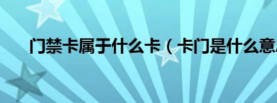 门禁卡属于什么卡（卡门是什么意思）