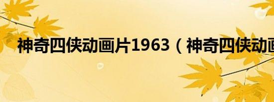 神奇四侠动画片1963（神奇四侠动画片）