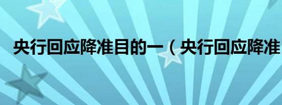 央行回应降准目的一（央行回应降准目的）