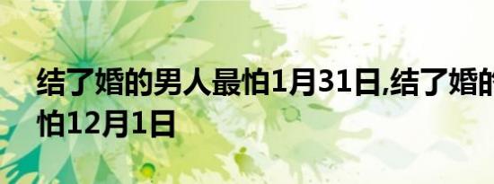结了婚的男人最怕1月31日,结了婚的女人最怕12月1日