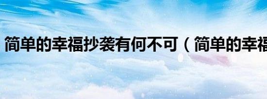 简单的幸福抄袭有何不可（简单的幸福抄袭）