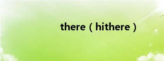 there（hithere）