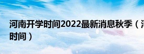河南开学时间2022最新消息秋季（河南开学时间）
