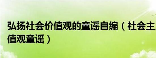 弘扬社会价值观的童谣自编（社会主义核心价值观童谣）