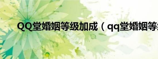 QQ堂婚姻等级加成（qq堂婚姻等级）