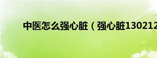 中医怎么强心脏（强心脏130212）