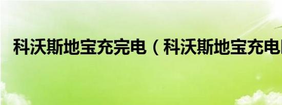 科沃斯地宝充完电（科沃斯地宝充电时间）