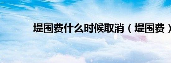 堤围费什么时候取消（堤围费）