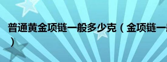 普通黄金项链一般多少克（金项链一般多少克）