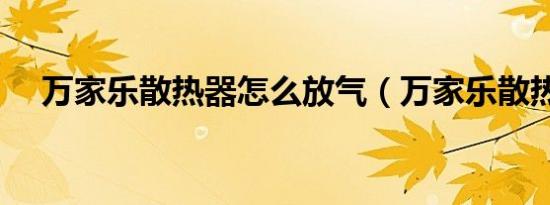 万家乐散热器怎么放气（万家乐散热器）