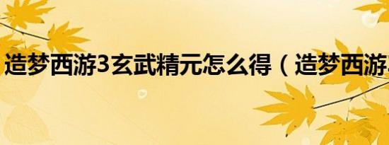 造梦西游3玄武精元怎么得（造梦西游3玄武）