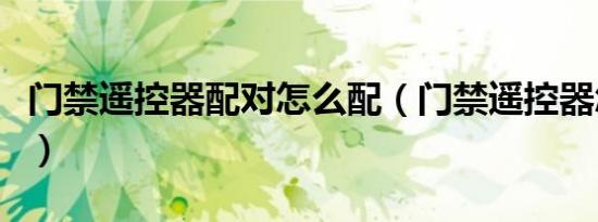门禁遥控器配对怎么配（门禁遥控器怎么配对）
