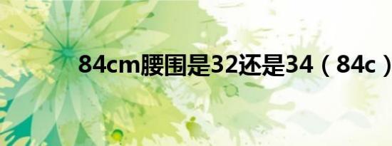 84cm腰围是32还是34（84c）