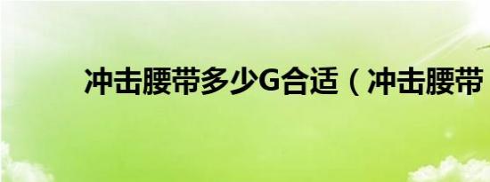 冲击腰带多少G合适（冲击腰带）