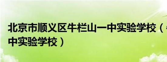 北京市顺义区牛栏山一中实验学校（牛栏山一中实验学校）