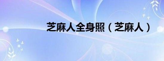 芝麻人全身照（芝麻人）