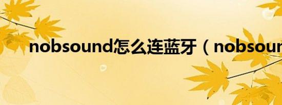 nobsound怎么连蓝牙（nobsound）