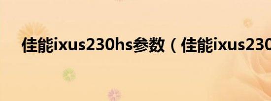 佳能ixus230hs参数（佳能ixus230hs）