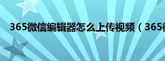 365微信编辑器怎么上传视频（365微信）