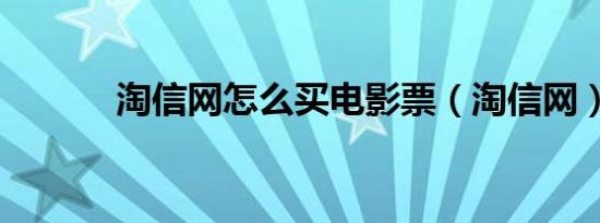 淘信网怎么买电影票（淘信网）