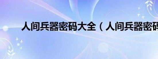 人间兵器密码大全（人间兵器密码）