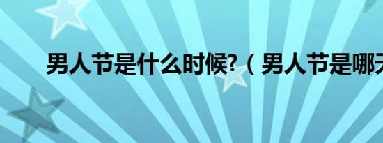 男人节是什么时候?（男人节是哪天）