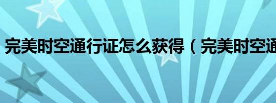 完美时空通行证怎么获得（完美时空通行证）