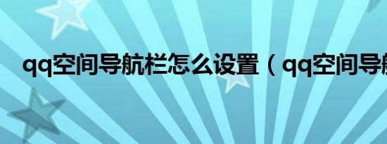 qq空间导航栏怎么设置（qq空间导航栏）