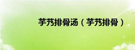 芋艿排骨汤（芋艿排骨）