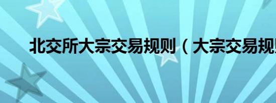 北交所大宗交易规则（大宗交易规则）