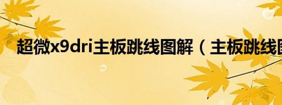 超微x9dri主板跳线图解（主板跳线图解）