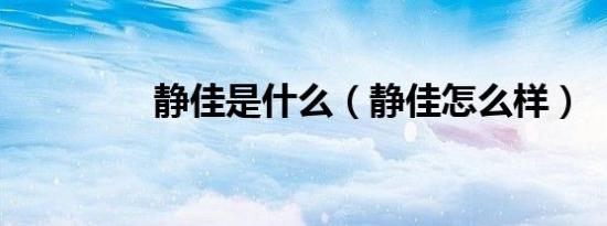 静佳是什么（静佳怎么样）