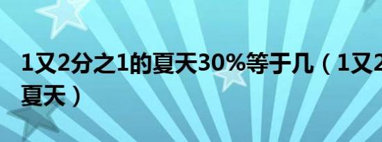 1又2分之1的夏天30%等于几（1又2分之1的夏天）