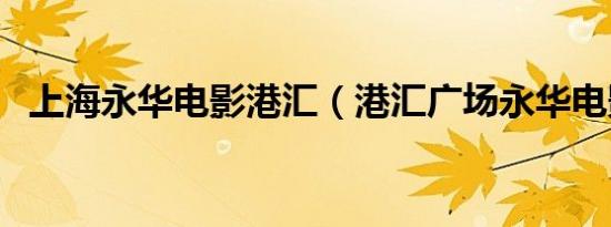 上海永华电影港汇（港汇广场永华电影城）