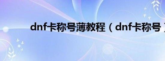 dnf卡称号薄教程（dnf卡称号）