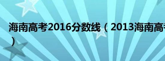 海南高考2016分数线（2013海南高考分数线）
