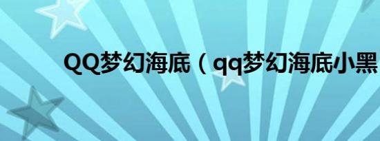 QQ梦幻海底（qq梦幻海底小黑）
