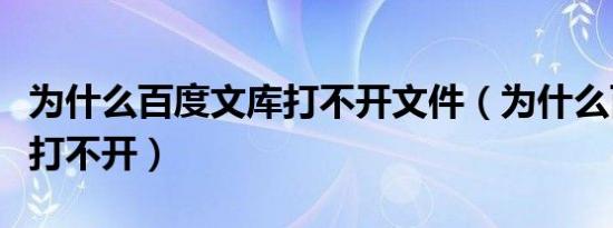 为什么百度文库打不开文件（为什么百度文库打不开）