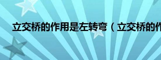 立交桥的作用是左转弯（立交桥的作用）