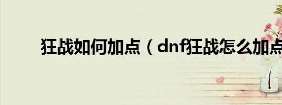 狂战如何加点（dnf狂战怎么加点）