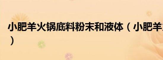 小肥羊火锅底料粉末和液体（小肥羊火锅底料）