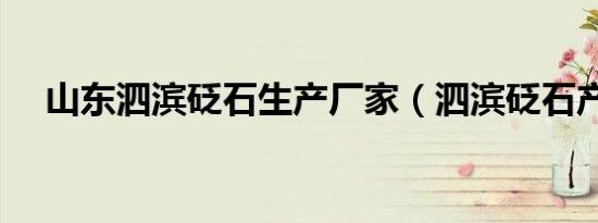 山东泗滨砭石生产厂家（泗滨砭石产地）