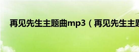 再见先生主题曲mp3（再见先生主题曲）