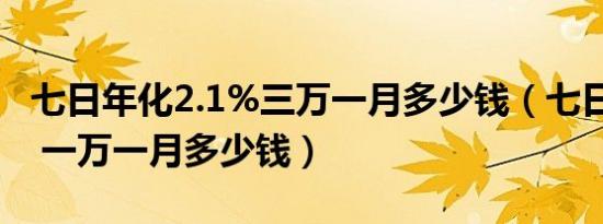 七日年化2.1%三万一月多少钱（七日年化2 3 一万一月多少钱）