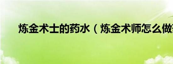 炼金术士的药水（炼金术师怎么做药）