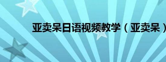 亚卖呆日语视频教学（亚卖呆）