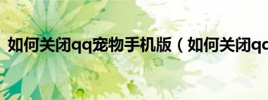 如何关闭qq宠物手机版（如何关闭qq宠物）