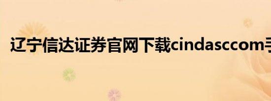 辽宁信达证券官网下载cindasccom手机版
